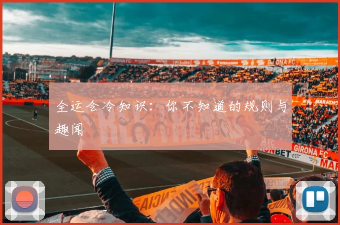全运会冷知识:你不知道的规则与趣闻